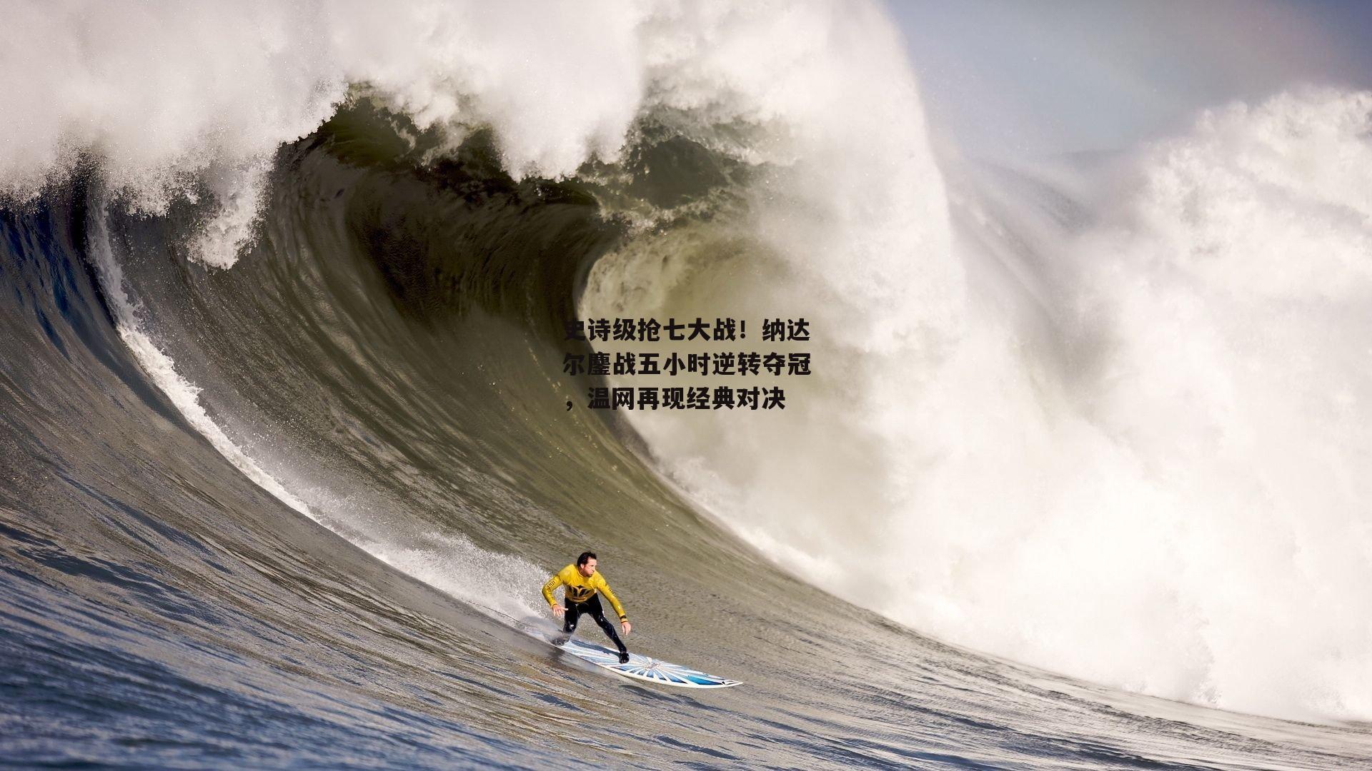 史诗级抢七大战！纳达尔鏖战五小时逆转夺冠，温网再现经典对决